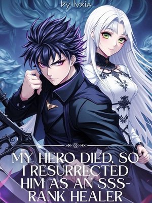 Cover of My Hero Died, So I Resurrected Him as an SSS-Rank Healer