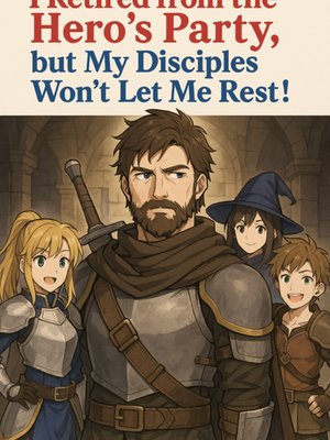 Cover of I Retired from the Hero’s Party, but My Disciples Won’t Let Me Rest!