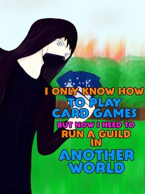Cover of I Only Know How To Play Card Games But Now I Need To Run A Guild In Another World