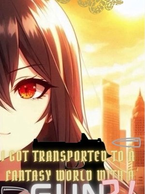Cover of I Got Transported To A Fantasy World With A Gun?!