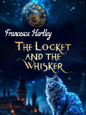 Cover of Francesca Hartley: The Locket and the Whisker (A Harry Potter Fan Fiction)