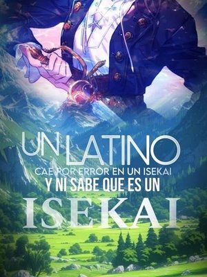 Cover of Un Latino Cae por Error en un Isekai... ¡Y Ni Sabe Qué Es un Isekai! [español]
