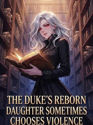 Cover of The Duke's Reborn Daughter Sometimes Chooses Violence. [Volume 1 Finished]