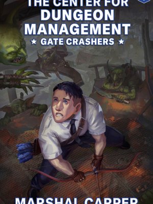 The Center for Dungeon Management, Book 1: Gate Crashers [LitRPG, 5x Chapter Releases Weekly!]