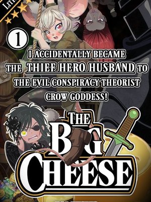 Cover of The Big Cheese: I Accidentally Became the Thief Hero Husband to the Evil Conspiracy Theorist Crow Goddess!
