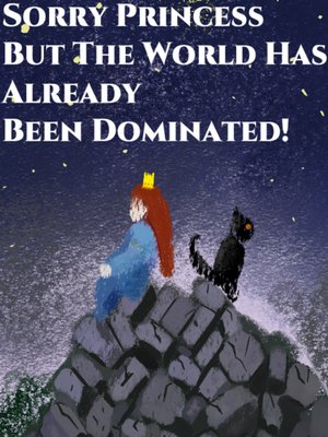 Cover of I'm Sorry Princess, But The World Has Already Been Dominated