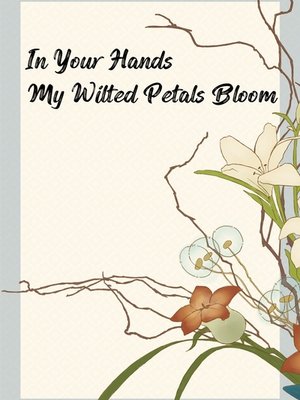 Cover of In Your Hands, My Wilted Petals Bloom